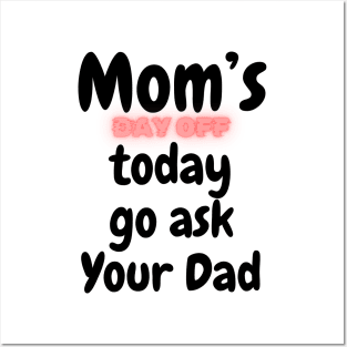 Mom's day off today go ask dad | Mothers day Love Mom Mommy Posters and Art